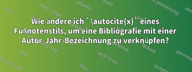 Wie ändere ich `\autocite{x}` eines Fußnotenstils, um eine Bibliografie mit einer Autor-Jahr-Bezeichnung zu verknüpfen?