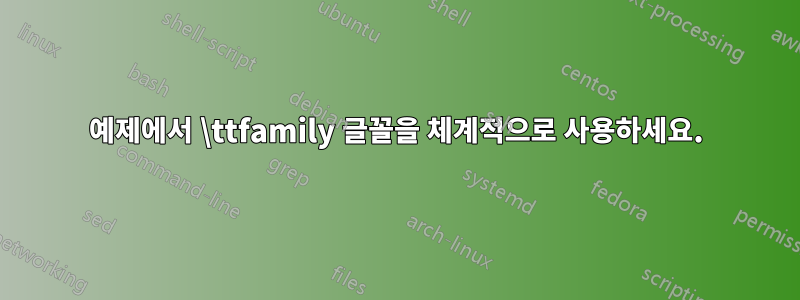 예제에서 \ttfamily 글꼴을 체계적으로 사용하세요.