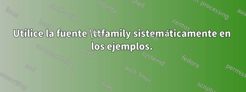 Utilice la fuente \ttfamily sistemáticamente en los ejemplos.