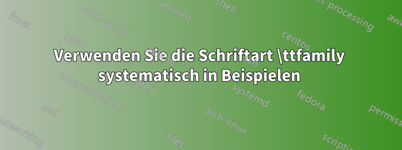 Verwenden Sie die Schriftart \ttfamily systematisch in Beispielen