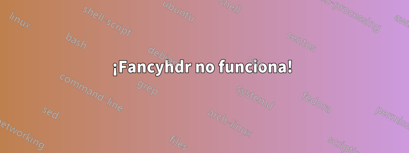 ¡Fancyhdr no funciona!