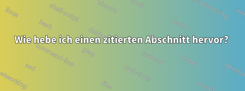 Wie hebe ich einen zitierten Abschnitt hervor?