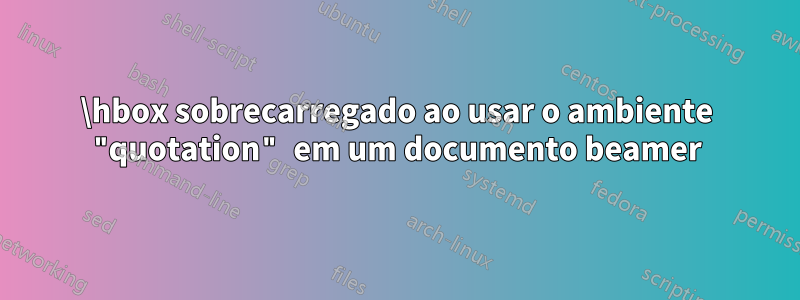 \hbox sobrecarregado ao usar o ambiente "quotation" em um documento beamer