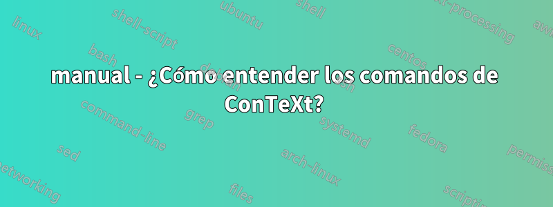 manual - ¿Cómo entender los comandos de ConTeXt?