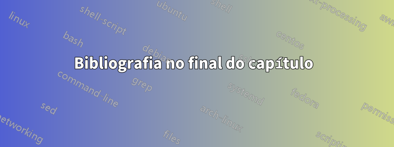 Bibliografia no final do capítulo 