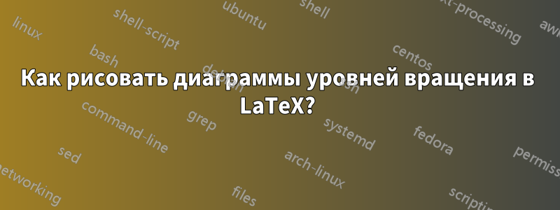 Как рисовать диаграммы уровней вращения в LaTeX?