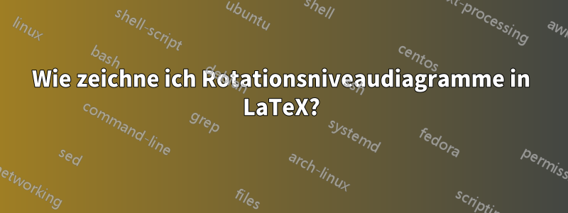 Wie zeichne ich Rotationsniveaudiagramme in LaTeX?