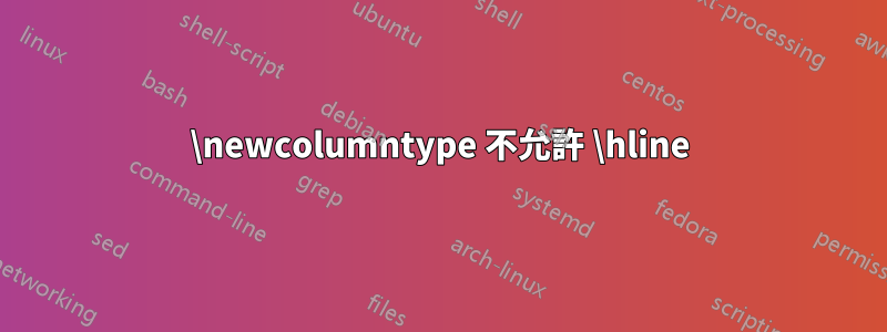 \newcolumntype 不允許 \hline