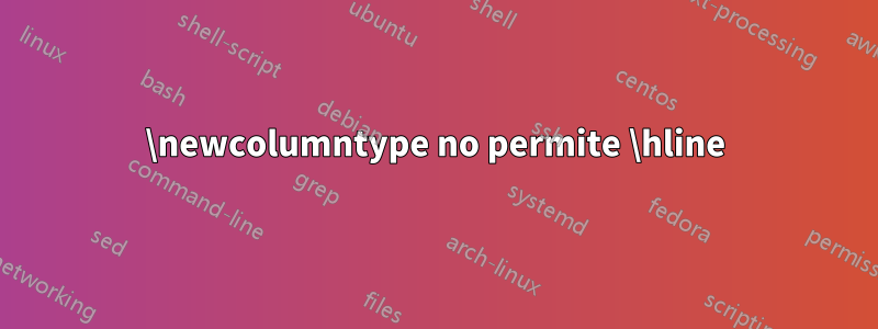\newcolumntype no permite \hline