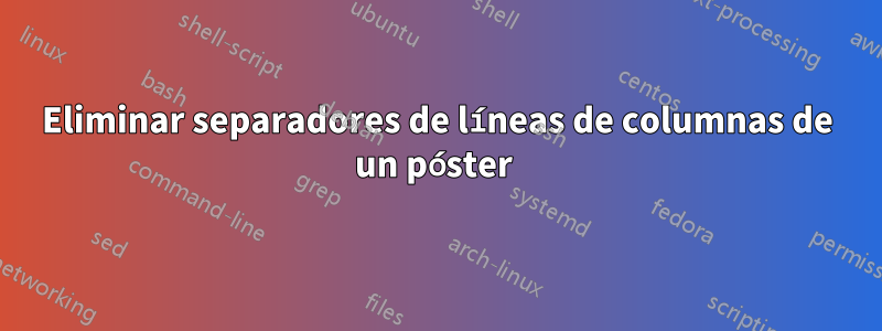 Eliminar separadores de líneas de columnas de un póster 