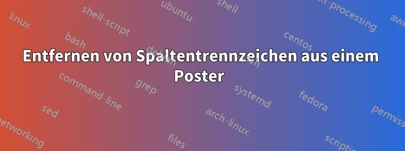 Entfernen von Spaltentrennzeichen aus einem Poster 