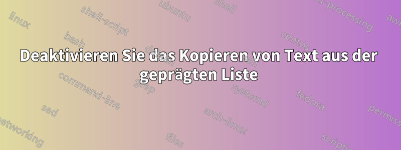 Deaktivieren Sie das Kopieren von Text aus der geprägten Liste
