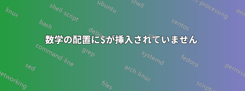 数学の配置に$が挿入されていません