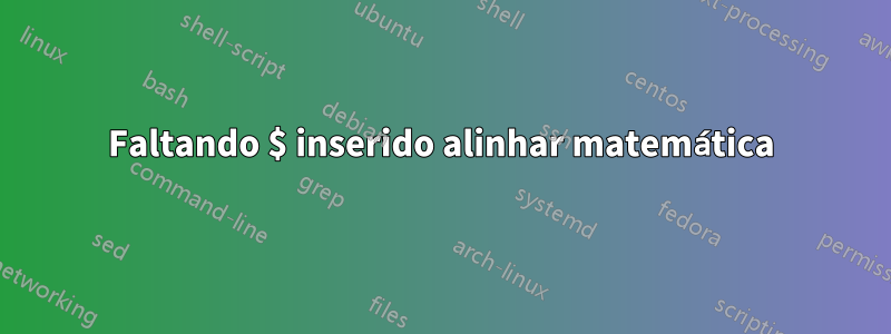 Faltando $ inserido alinhar matemática