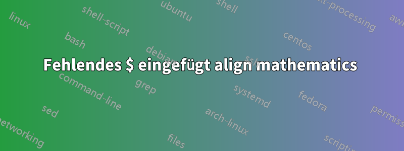 Fehlendes $ eingefügt align mathematics
