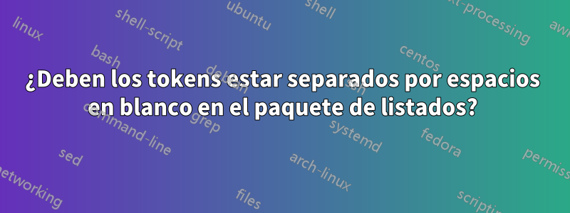 ¿Deben los tokens estar separados por espacios en blanco en el paquete de listados?