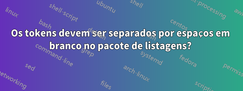 Os tokens devem ser separados por espaços em branco no pacote de listagens?