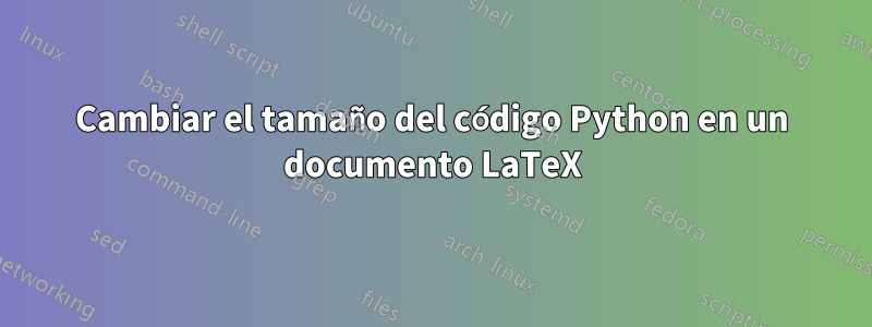 Cambiar el tamaño del código Python en un documento LaTeX
