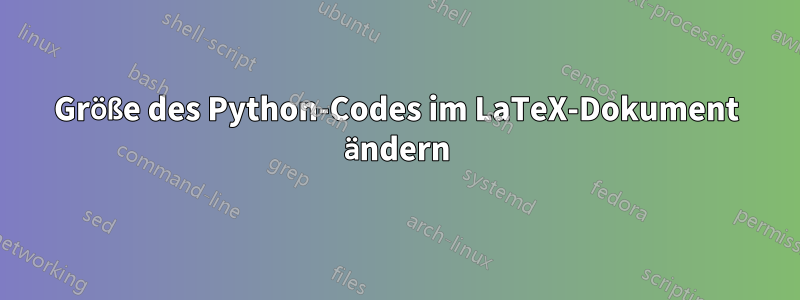 Größe des Python-Codes im LaTeX-Dokument ändern