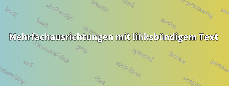 Mehrfachausrichtungen mit linksbündigem Text