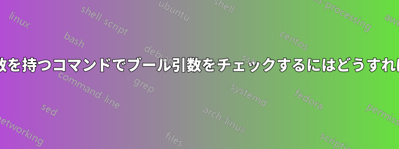 オプション引数を持つコマンドでブール引数をチェックするにはどうすればよいですか?
