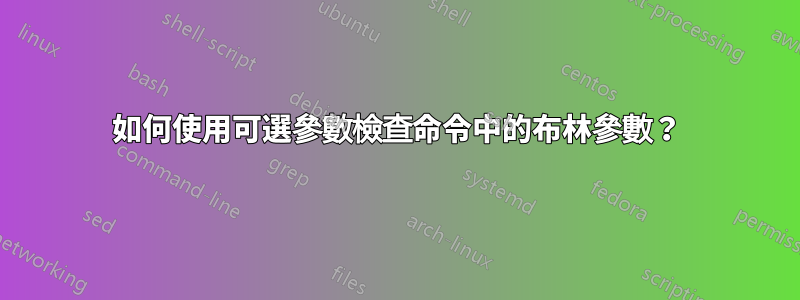 如何使用可選參數檢查命令中的布林參數？