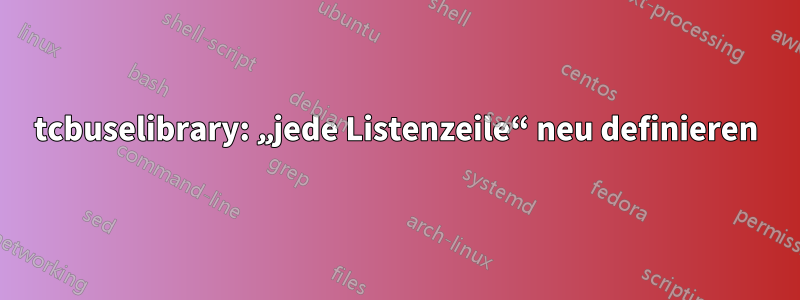 tcbuselibrary: „jede Listenzeile“ neu definieren