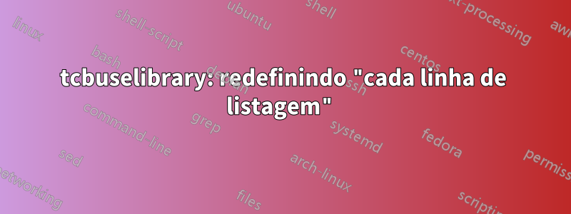 tcbuselibrary: redefinindo "cada linha de listagem"