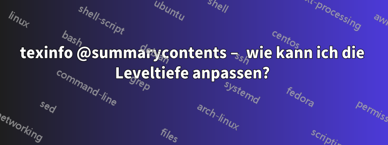 texinfo @summarycontents – wie kann ich die Leveltiefe anpassen?