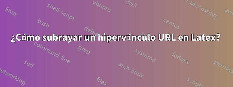 ¿Cómo subrayar un hipervínculo URL en Latex?