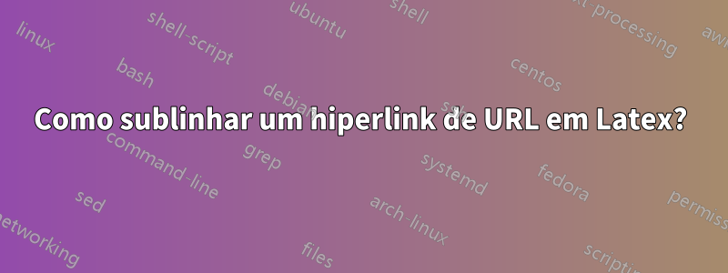 Como sublinhar um hiperlink de URL em Latex?