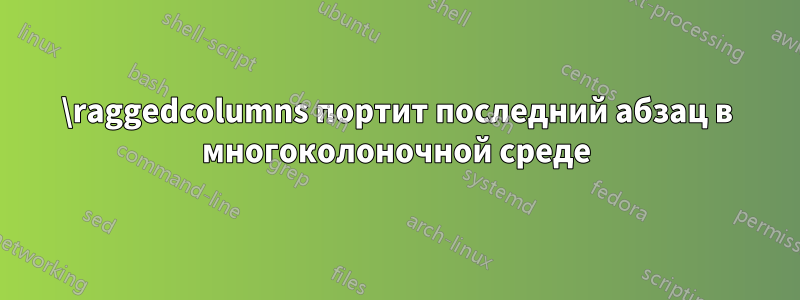\raggedcolumns портит последний абзац в многоколоночной среде