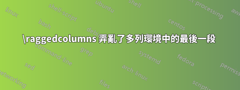 \raggedcolumns 弄亂了多列環境中的最後一段