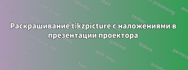 Раскрашивание tikzpicture с наложениями в презентации проектора