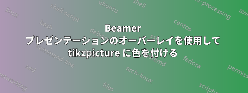 Beamer プレゼンテーションのオーバーレイを使用して tikzpicture に色を付ける