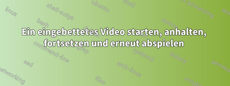Ein eingebettetes Video starten, anhalten, fortsetzen und erneut abspielen