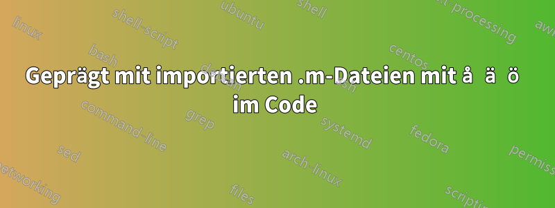 Geprägt mit importierten .m-Dateien mit å ä ö im Code