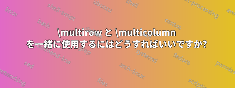 \multirow と \multicolumn を一緒に使用するにはどうすればいいですか?
