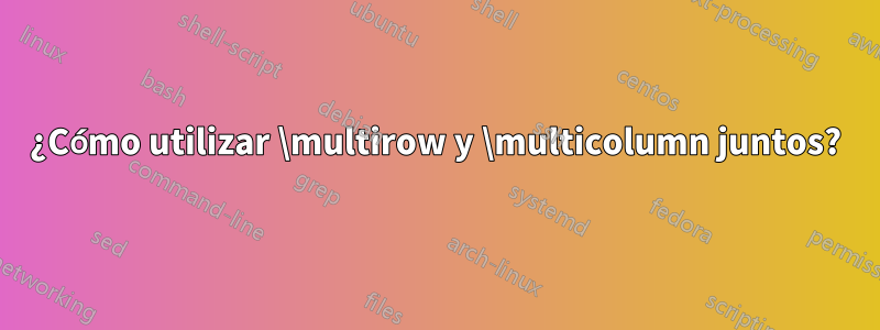 ¿Cómo utilizar \multirow y \multicolumn juntos?