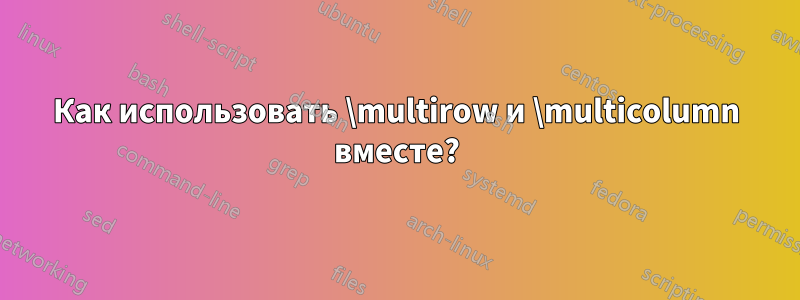 Как использовать \multirow и \multicolumn вместе?