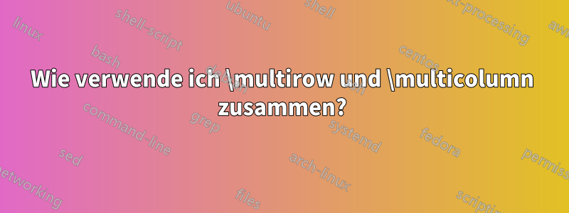 Wie verwende ich \multirow und \multicolumn zusammen?