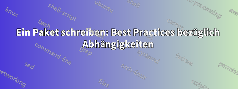 Ein Paket schreiben: Best Practices bezüglich Abhängigkeiten