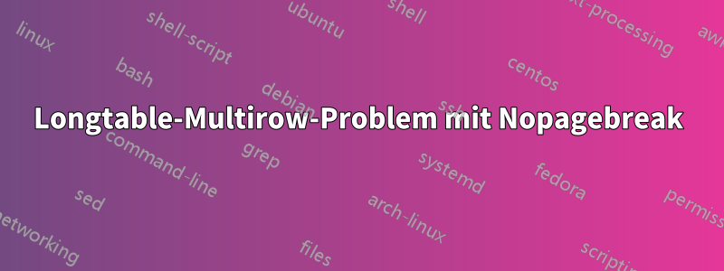 Longtable-Multirow-Problem mit Nopagebreak