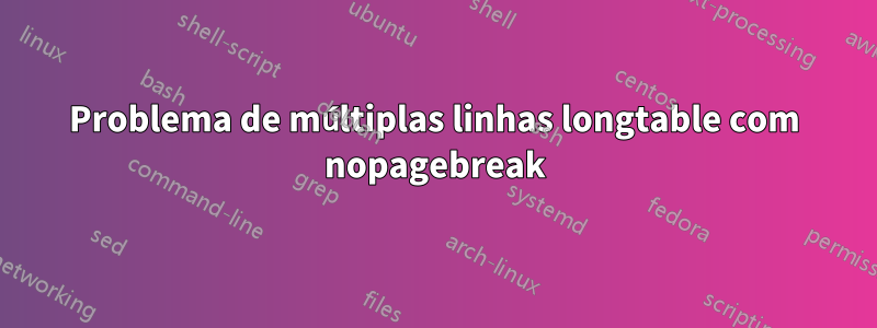 Problema de múltiplas linhas longtable com nopagebreak
