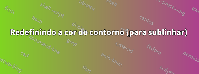 Redefinindo a cor do contorno (para sublinhar)
