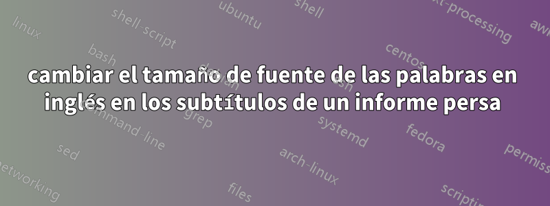 cambiar el tamaño de fuente de las palabras en inglés en los subtítulos de un informe persa