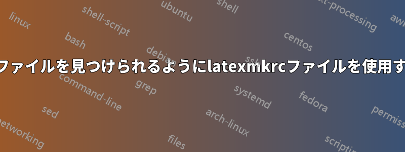 スタンドアロンドキュメントがファイルを見つけられるようにlatexmkrcファイルを使用するにはどうすればいいですか？