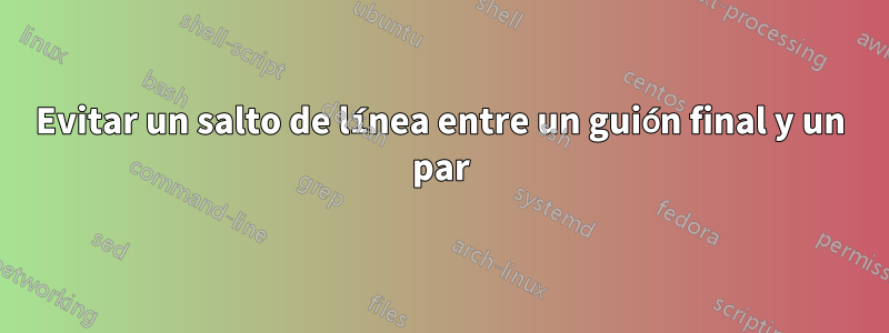 Evitar un salto de línea entre un guión final y un par