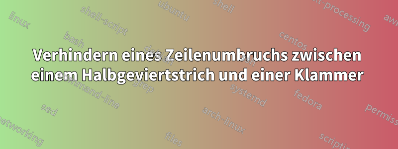 Verhindern eines Zeilenumbruchs zwischen einem Halbgeviertstrich und einer Klammer