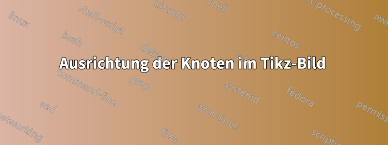 Ausrichtung der Knoten im Tikz-Bild